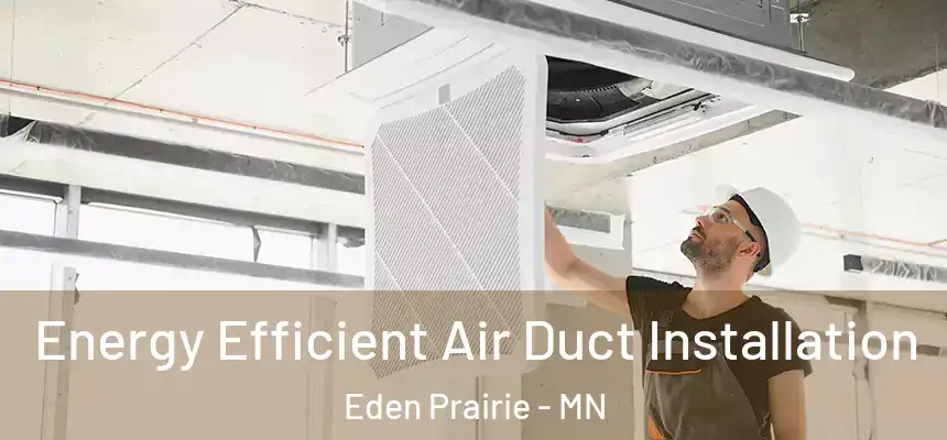  Energy Efficient Air Duct Installation Eden Prairie - MN