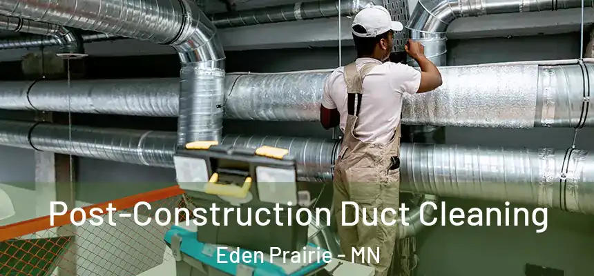 Post-Construction Duct Cleaning Eden Prairie - MN