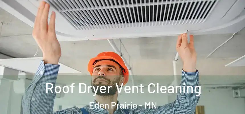 Roof Dryer Vent Cleaning Eden Prairie - MN